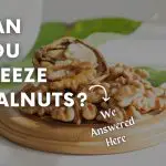 Can You Freeze Walnuts? (Answered)