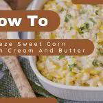 How to Freeze Sweet Corn With Cream And Butter