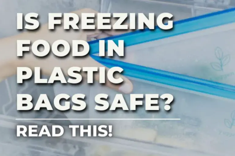 Is Freezing Food In Plastic Bags Safe? (Read This!)