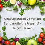 What Vegetables Don't  Need Blanching Before Freezing?  (Explained)